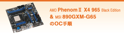 AMD PhenomII X4 965 Black Edition& MSI 890GXM-G65のOC手順